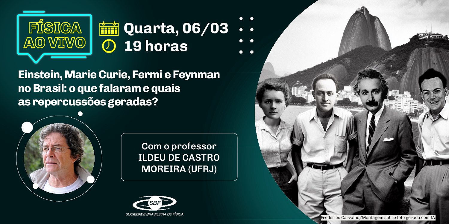 Física ao Vivo –  Ildeu de Castro Moreira – Einstein, Marie Curie, Fermi e Feynman no Brasil: o que falaram e quais as repercussões geradas?
