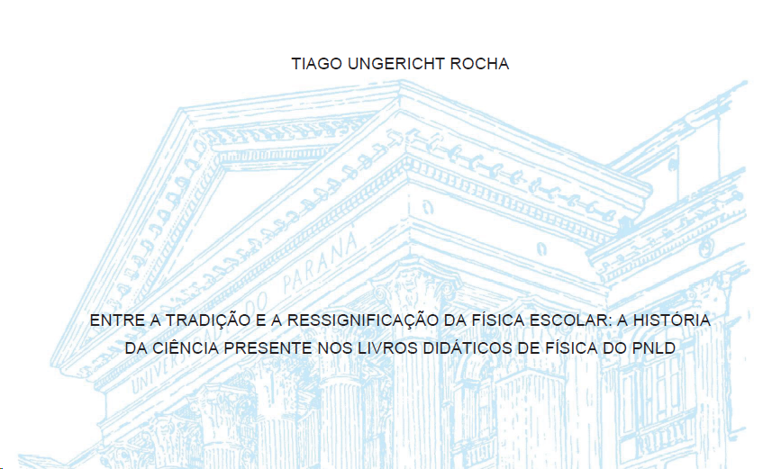 Capa da tese Entre a tradição e a ressignificação da Física escolar: a história da ciência presente nos livros didáticos de Física do PNLD, constando o nome do autor, Tiago Ungericht Rocha e o título da tese, com uma ilustração da Universidade Federal do Paraná.